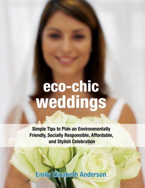 Eco-Chic Weddings: Simple Tips to Plan an Earth-Friendly, Socially Responsible, Affordable Green Wedding cover