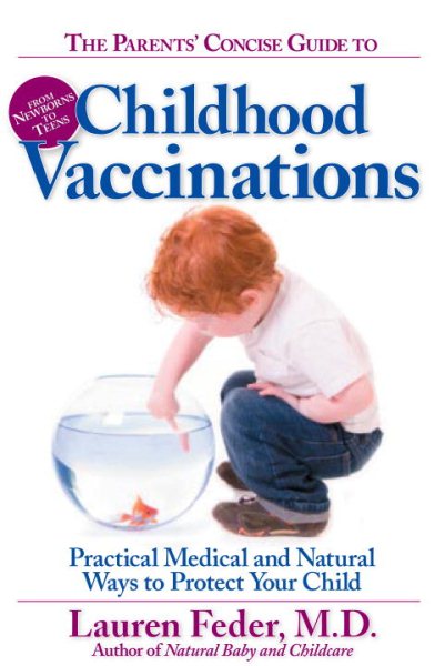 The Parents' Concise Guide to Childhood Vaccinations: From Newborns to Teens, Practical Medical and Natural Ways to Protect Your Child cover