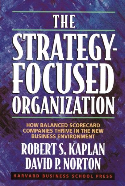 The Strategy-Focused Organization: How Balanced Scorecard Companies Thrive in the New Business Environment cover