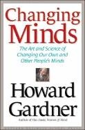 Changing Minds: The Art and Science of Changing Our Own and Other People's Minds cover