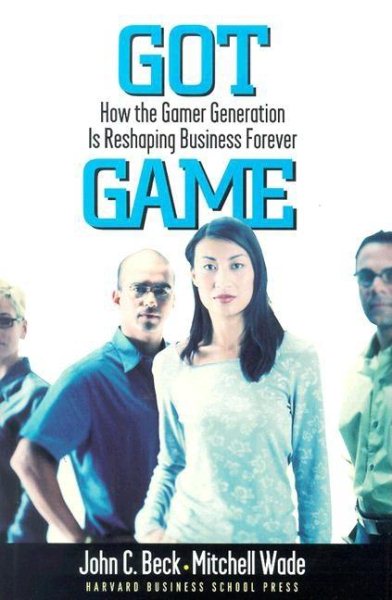 Got Game: How the Gamer Generation Is Reshaping Business Forever