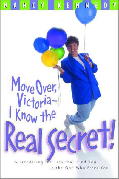 Move Over, Victoria-I Know the Real Secret: Surrendering the Lies that Bind You to the God Who Frees You cover