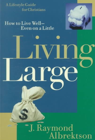 Living Large: How to Live Well--Even on a Little (Lifestyle Guide for Christians)