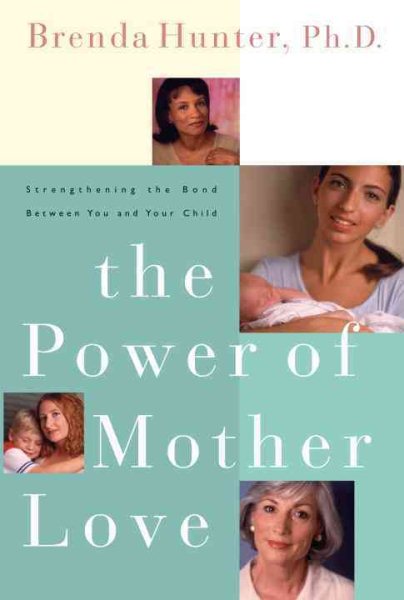 The Power of Mother Love: Strengthening the Bond Between You and Your Child cover