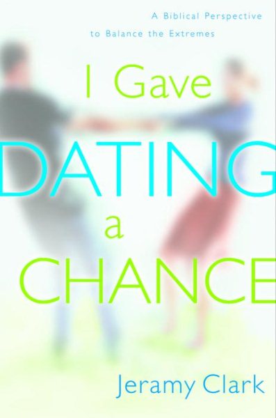 I Gave Dating a Chance: A Biblical Perspective to Balance the Extremes cover