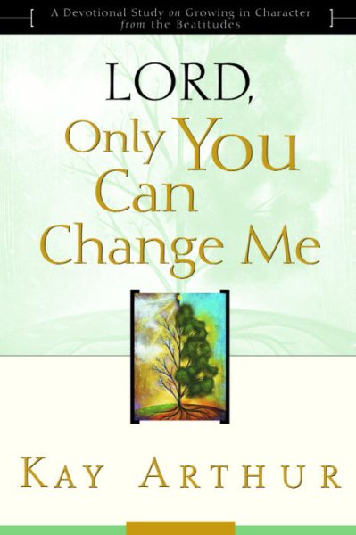 Lord, Only You Can Change Me: A Devotional Study on Growing in Character from the Beatitudes cover