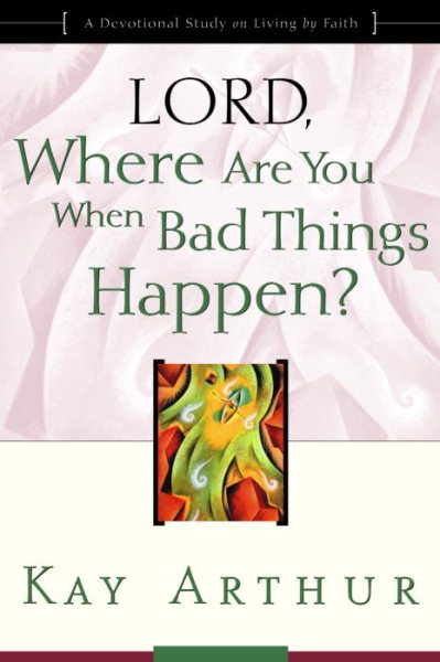Lord, Where Are You When Bad Things Happen?: A Devotional Study on Living by Faith cover