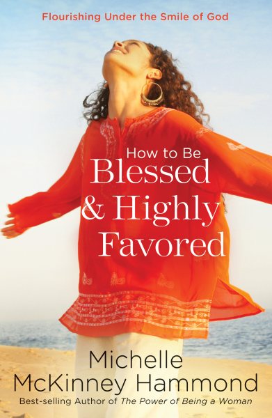 How to Be Blessed and Highly Favored: Flourishing Under the Smile of God cover