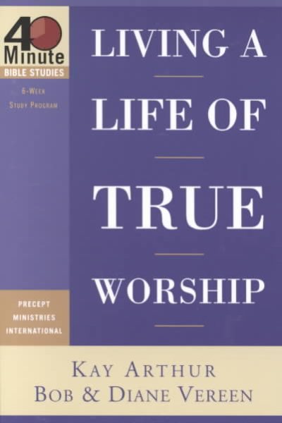 Living a Life of True Worship (40-Minute Bible Studies) cover