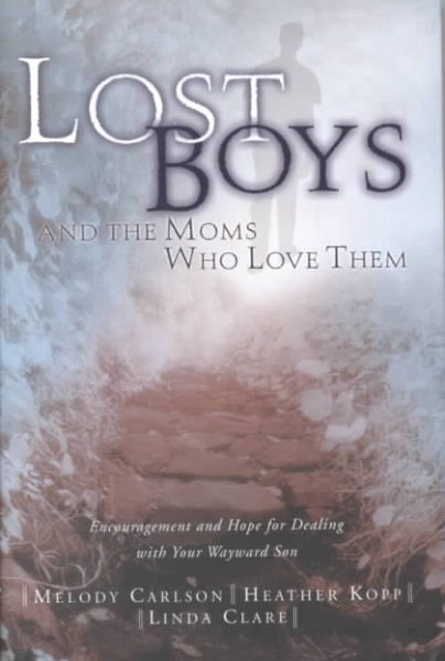Lost Boys and the Moms Who Love Them: Help and Hope for Dealing with Your Wayward Son