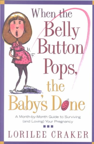 When the Belly Button Pops, the Baby's Done: A Month-by-Month Guide to Surviving (and Loving) Your Pregnancy cover