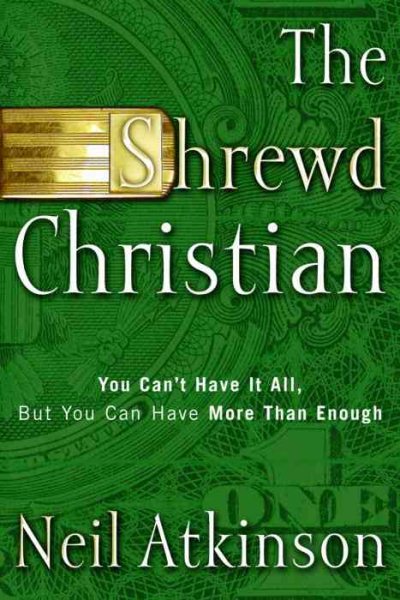 The Shrewd Christian: You Can't Have It All, But You Can Have More Than Enough