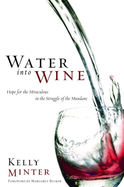 Water into Wine: Hope for the Miraculous in the Struggle of the Mundane cover