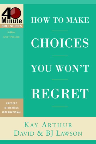 How to Make Choices You Won't Regret (40-Minute Bible Studies) cover