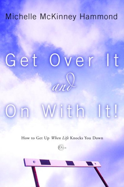 Get Over It and On with It: How to Get Up When Life Knocks You Down (Hammond, Michelle Mckinney) cover