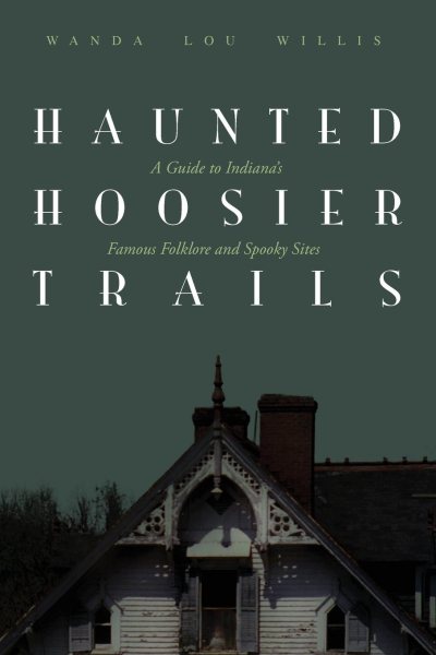 Haunted Hoosier Trails: A Guide to Indiana's Famous Folklore Spooky Sites cover