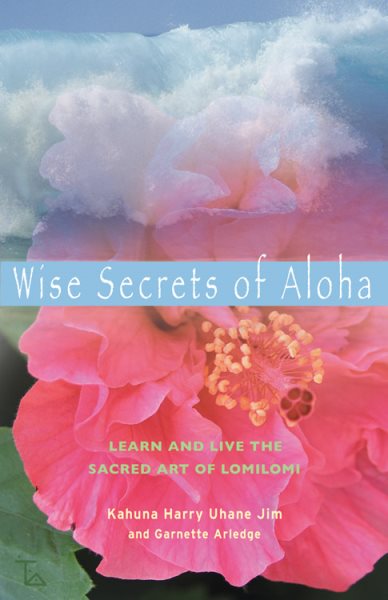 Wise Secrets of Aloha: Learn and Live the Sacred Art of Lomilomi cover