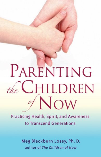 Parenting the Children of Now: Practicing Health, Spirit, and Awareness to Transcend Generations cover