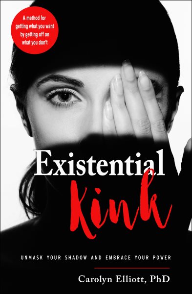 Existential Kink: Unmask Your Shadow and Embrace Your Power (A method for getting what you want by getting off on what you don't) cover