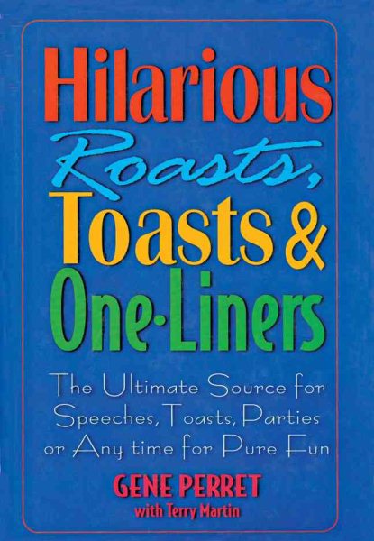 Hilarious Roasts, Toasts & One-Liners: The Ultimate Source for Speeches, Toasts, Parties or Anytime For Pure Fun