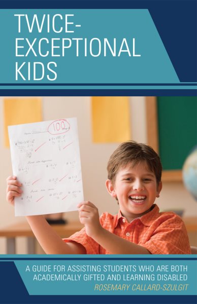 Twice-Exceptional Kids: A Guide for Assisting Students Who Are Both Academically Gifted and Learning Disabled cover