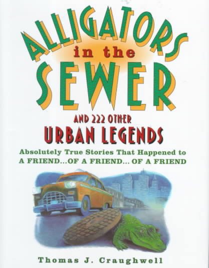 Alligators in the Sewer and 222 Other Urban Legends: Absolutely True Stories that Happened to a Friend...of a Friend...of a Friend cover