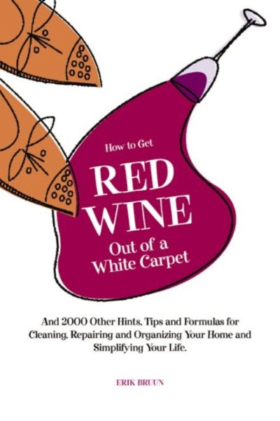 How to Get Red Wine Out of a White Carpet: And Over 2,000 Other Household Hints