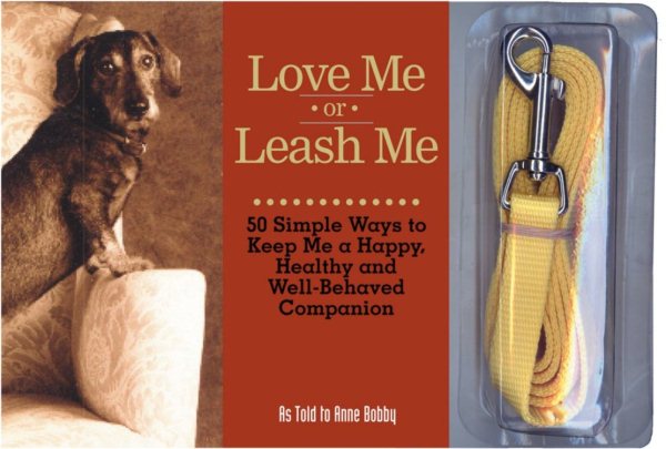 Love Me or Leash Me: 50 Simple Ways to Keep Me a Happy, Healthy and Well Behaved Companion cover