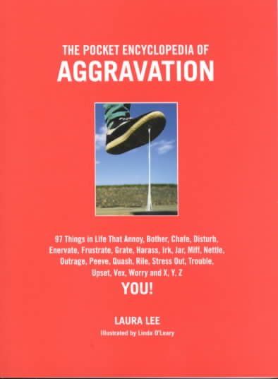 The Pocket Encyclopedia of Aggravation: 101 Things that Annoy, Bother, Chafe, Disturb, Enervate, Frustrate, Grate, Harass, Irk, Jar, Mife, Nettle, Outrage, Peeve, Quassh, Rile, Stress Out, Trouble, Upset, Vex, Worry and X,Y Z You! cover