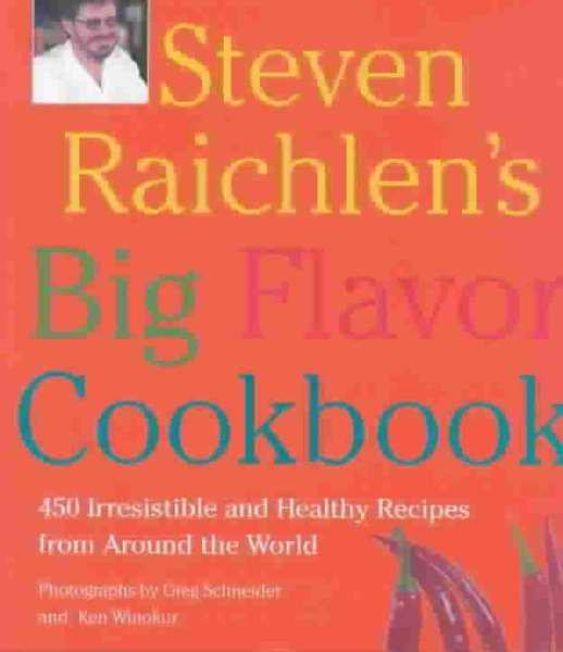 Steven Raichlen's Big Flavor Cookbook: 440 Irresistible and Healthy Recipes from Around the World
