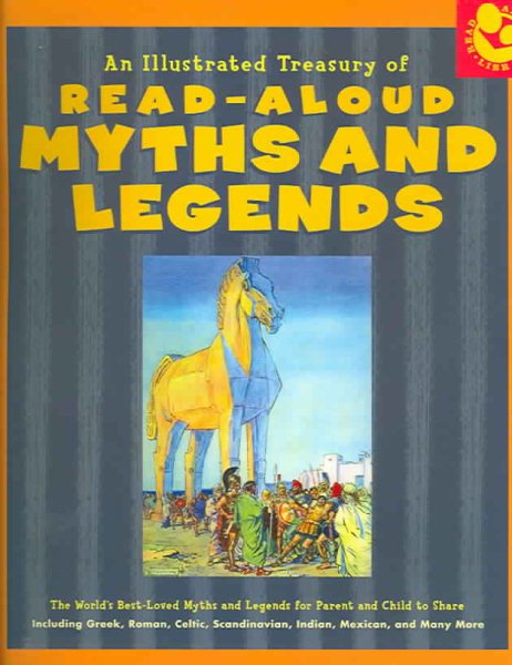 Illustrated Treasury of Read-Aloud Myths and Legends: More than 40 of the World's Best-Loved Myths and Legends Including Greek, Roman, Celtic, Scandinavian, Indian, Mexican, and Many More