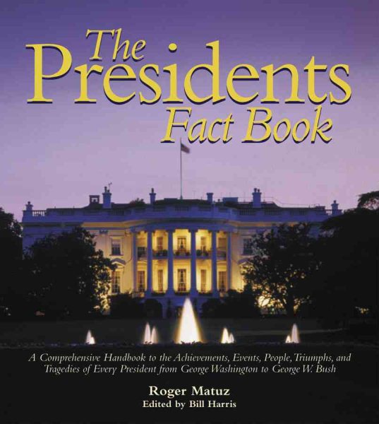 Presidents Fact Book: A Comprehensive Handbook to the Achievements, Events, People, Triumphs, and Tragedies of Every President from George Washington to George W. Bush cover