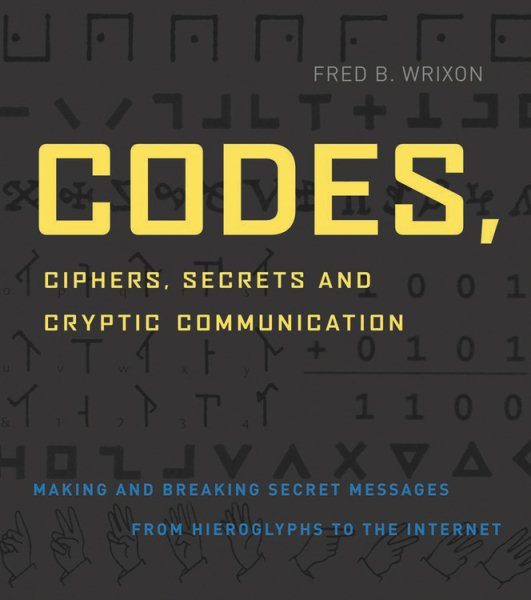 Codes, Ciphers, Secrets and Cryptic Communication: Making and Breaking Secret Messages from Hieroglyphs to the Internet cover