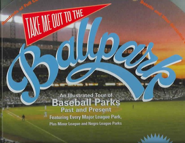 Take Me Out to the Ballpark: An Illustrated Tour of Baseball Parks Past and Present cover