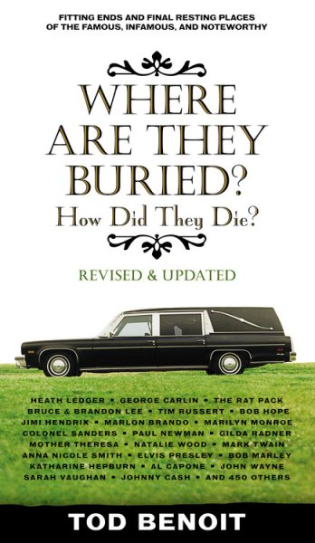 Where Are They Buried (Revised and Updated): How Did They Die? Fitting Ends and Final Resting Places of the Famous, Infamous, and Noteworthy cover
