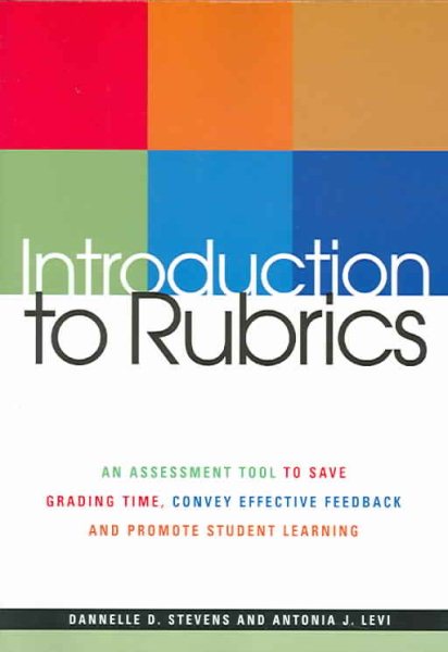 Introduction to Rubrics: An Assessment Tool to Save Grading Time, Convey Effective Feedback and Promote Student Learning cover