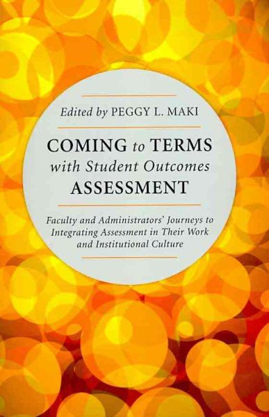 Coming to Terms with Student Outcomes Assessment: Faculty and Administrators’ Journeys to Integrating Assessment in Their Work and Institutional Culture cover