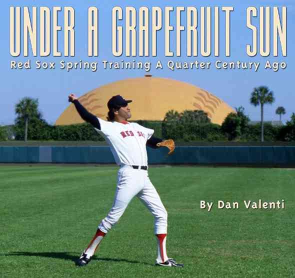 Under a Grapefruit Sun: Red Sox Spring Training a Quarter Century Ago cover