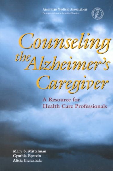 Counseling the Alzheimer's Caregiver: A Resource for Health Care Professionals