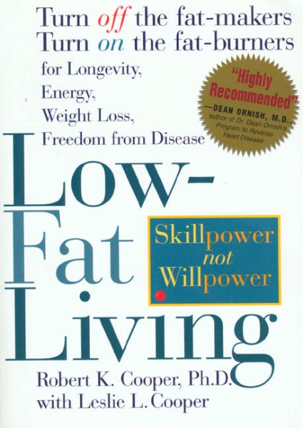 Low-Fat Living: Turn off the Fat-Makers, Turn on the Fat-Burners for Longevity, Energy, Weight Loss, Freedom from Disease
