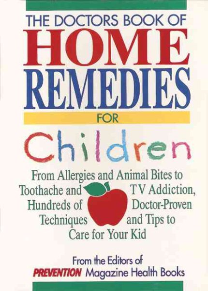 Doctor's Book of Home Remedies for Children: From Allergies and Animal Bites to Toothache and TV Addiction, Hundreds of Doctor-Proven Techniques and Tips to Care for Your Kid