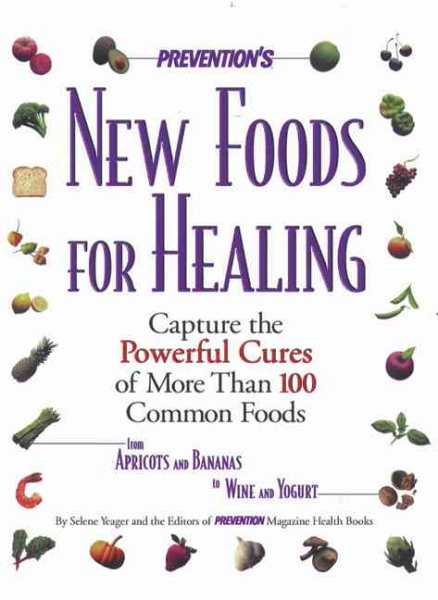 Prevention's New Foods for Healing: Latest Breakthroughs in the Curative Powers of More Than 100 Common Foods - from  Apricots and Bananas to Wine and Yogurt cover