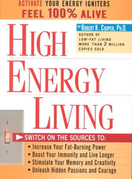 High Energy Living: Switch On the Sources to: Increase Your Fat-Burning Power * Boost Your Immunity and Live Longer * Stimulate Your Memory and Creativity * Unleash Hidden Passions cover