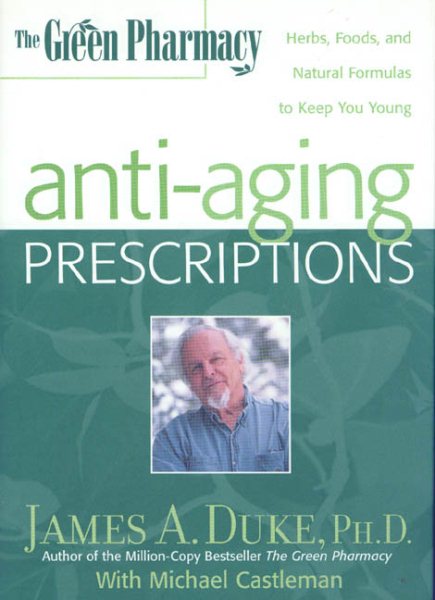 The Green Pharmacy Anti-Aging Prescriptions: Herbs, Foods, and Natural Formulas to Keep You Young cover
