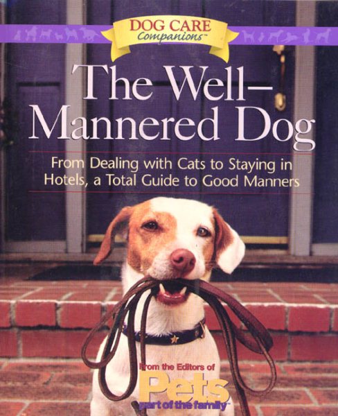 The Well-Mannered Dog: From Dealing with Cats to Staying in Hotels, a Total Guide to Good Manners cover