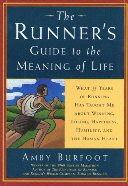 The Runner's Guide to the Meaning of Life: What 35 Years of Running Have Taught Me About Winning, Losing, Happiness, Humility, and the Human Heart cover