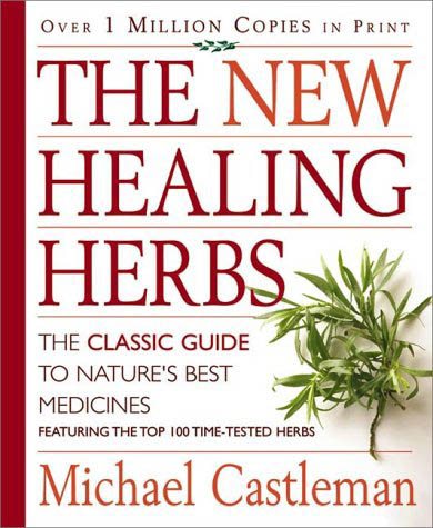 The New Healing Herbs: The Classic Guide to Nature's Best Medicines Featuring the Top 100 Time-Tested Herbs
