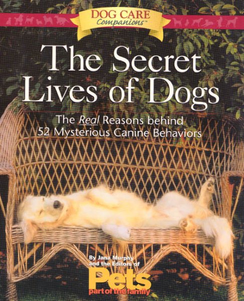 The Secret Lives of Dogs: The Real Reasons Behind 52 Mysterious Canine Behaviors cover
