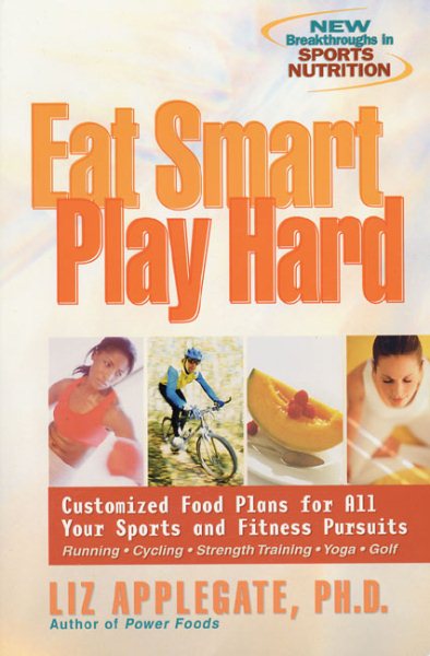 Eat Smart, Play Hard: Customized Food Plans for All Your Sports and Fitness Pursuits cover