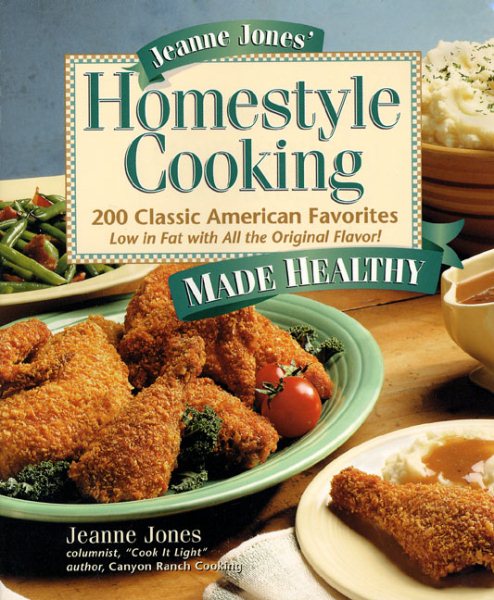 Jeanne Jones' Homestyle Cooking Made Healthy: 200 Classic American Favorites-- Low in Fat with All the Original Flavor! cover